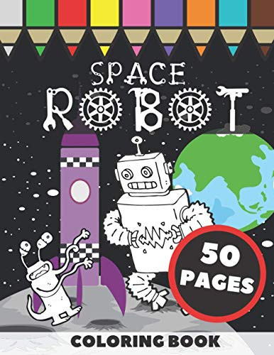 Space Robot Coloring Book Fun and Cool Images with Robots, Star Ships and Aliens in Space Scenes, Gift Idea for Boys, Girls, Toddlers and All Kids Ages 4-8