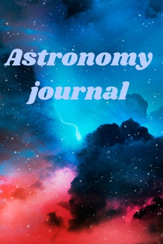 Astronomy journal: 100 pages, Lined, 6x9, Cute Cover Design for Astronomy Lovers, Lined Journal, Diary, Stargazing Notebook | A Astronomy Log Book | ... and Sketching Astronomical Observations