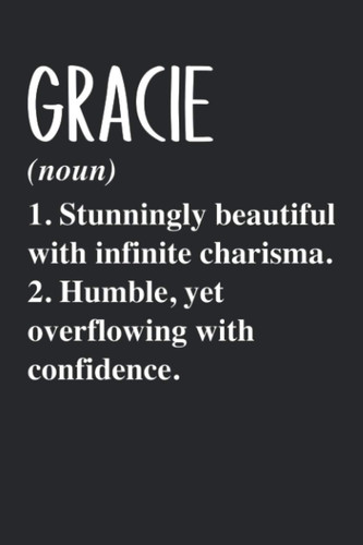 GRACIE (noun) 1. Stunningly Beautiful with infinite charisma. 2. Humble, yet overflowing with confidence.: Personalized Name Blank Notebook Birthday ... - 6x9 120 Lined Pages Holiday Gift Idea