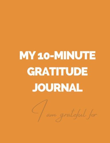 My 10-Minute Gratitude Journal: A 90 days combined bullet point and reflective writing journal for a more positive and happier you - includes writing prompts and motivational quotes.