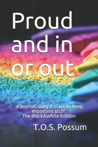 Proud and in Or Out Black and White Edition a Journal, Diary and Place to Keep Important Stuff