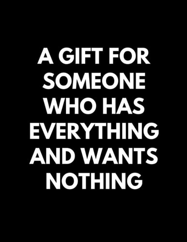 A Gift For Someone Who Has Everything And Wants Nothing: Perfect Journal Gift