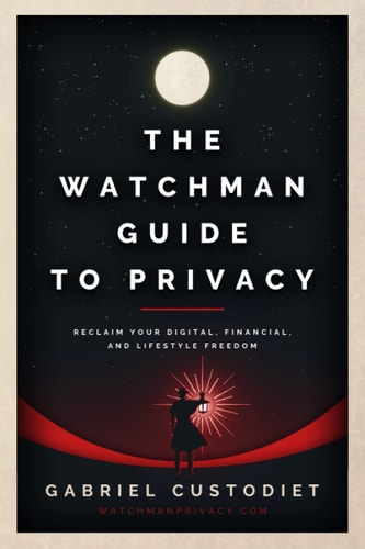 The Watchman Guide to Privacy Reclaim Your Digital, Financial, and Lifestyle Freedom