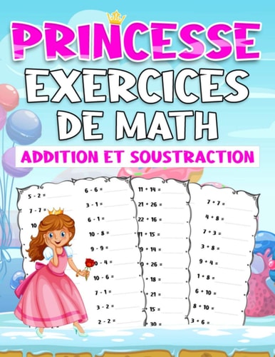 Princesse Exercices De Math: Cahier d'exercices de math avec plus de 1000 exercices de maths ( addition et soustraction ) | cahier d'activites pour les garçons et les filles (French Edition)