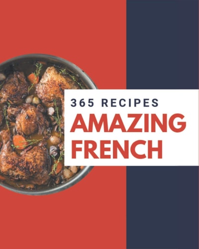 365 Amazing French Recipes Greatest French Cookbook of All Time