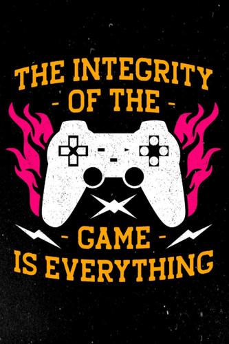 THE INTEGRITY OF THE GAME IS EVERYTHING: Gaming Notebook For Video Games Player - Gift Ideas For Gaming Boys and Girls - Videos Games Players Lined Journal For Gamers.