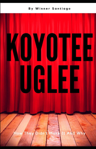 Koyotee Uglee HOW THEY DIDN T MAKE IT and WHY
