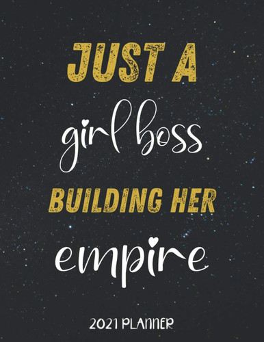 Just A Girl Boss Building Her Empire 2021 Planner: Perfect for Daily Notes and Planning (Special Place For Goals, To Do List, Meal and Notes)