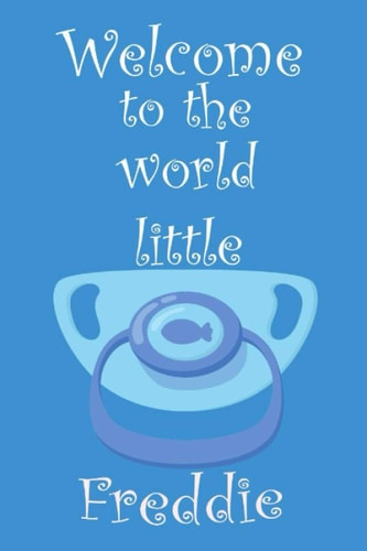 Welcome to the world little Freddie: Cute surprising notebook gift for your husband, wife, friend, family for Gender reveal party, birthdays, ... (6":9",110 white lined pages, matte cover)