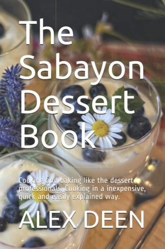 The Sabayon Dessert Book: Cooking and baking like the dessert professionals. Cooking in a inexpensive, quick and easily explained way.