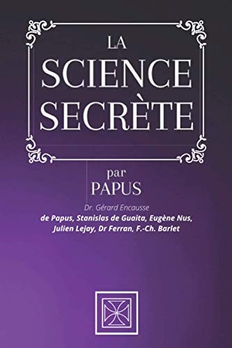 La Science Secrète Par le Dr. Gérard Encausse dit Papus, Stanislas de Guaita, Eugène Nus, Julien Lejay, Dr Ferran et F.-Ch. Barlet