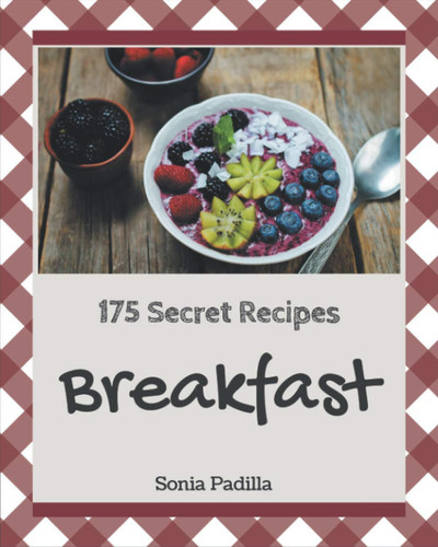 175 Secret Breakfast Recipes A Breakfast Cookbook You Will Need