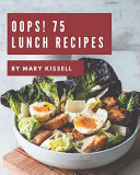 Oops! 75 Lunch Recipes Best-ever Lunch Cookbook for Beginners