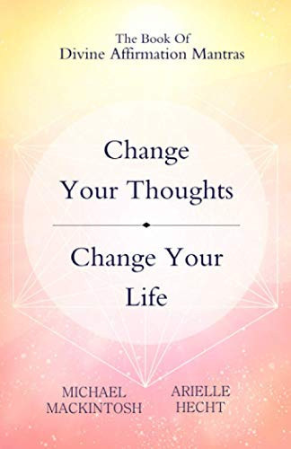 Change Your Thoughts, Change Your Life: Divine Affirmation Mantras
