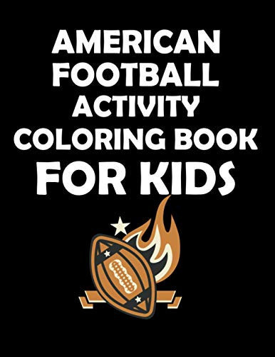 American Football Activity Coloring Book for Kids Original Designs to Color for Rugby Lovers, Creativity and Mindfulness, American Football Fans, Rugby Funs, Helmets, Uniforms, Presents For Sports Teachers