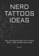Nerd Tattoos Ideas: Over One Hundred Pages Full of Original NERD / GEEK Themed Tattoo Ideas