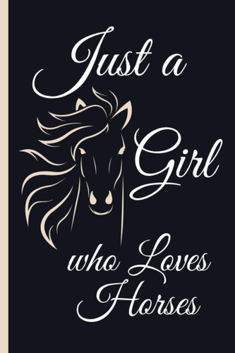 Just a Girl Who Loves Horses: The Perfect Gratitude Journal For Girls Who Love Horses, Gifts for Horse Riders and Lovers