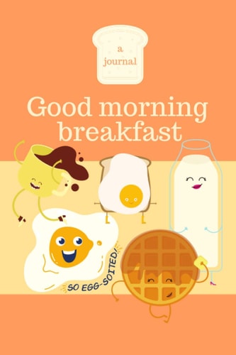 Good morning breakfast.: Lined Notebook Journal,size 6x9 Inch. 120 Pages.