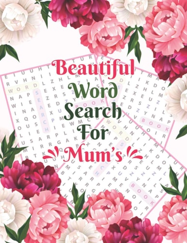 Beautiful Word Search For Mum's: Great Large Print Word Search Book For Mum's And Adults Women With A Huge Supply Of Puzzles With Solution-Floral Word Game For Adults