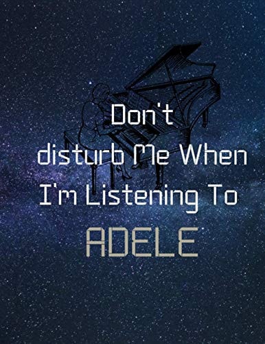 DON'T Disturb Me When I'm Listening To ADELE: Notebook Journal for adults and Kids and fans ,BLANK LIND JOURNAL 120 pages Sketching of writing 120 PAGES