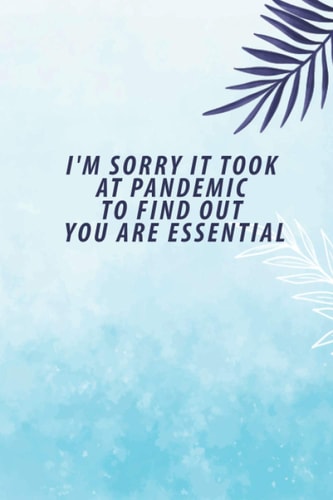 I'm Sorry It Took at Pandemic To Find Out You Are Essential (Funny Journal/Notebook for Friends Family and Coworkers): 6x9 inches, 120 pages, Glossy cover