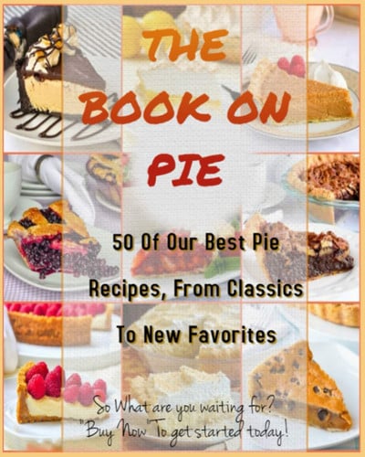 Paperback - THE BOOK ON PIE: 50 Of Our Best Pie Recipes, From Classics To New Favorites