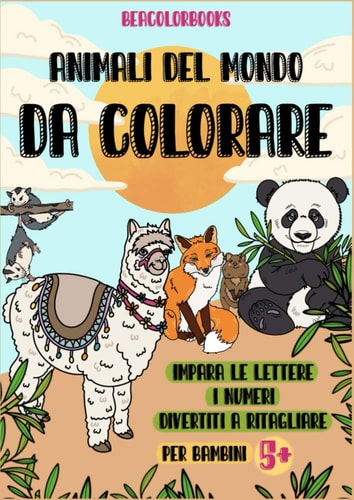 Animali Del Mondo Da Colorare Impara le Lettere - I Numeri - Divertiti a Ritagliare - per Bambini 5+