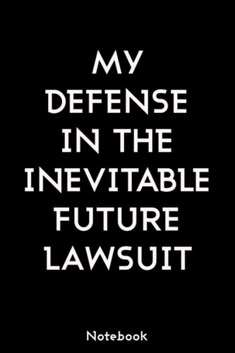 My defense in the inevitable future lawsuit: /120 pages (6”x9”) of Blank Lined Notebook With a Sarcasm Saying On the Outside. Goals planner, School ... & Christmas Gift - Best Present For Your