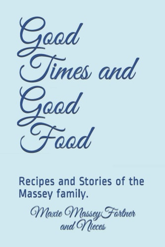 Good Times and Good Food: Recipe and Story Collection of the Massey family.