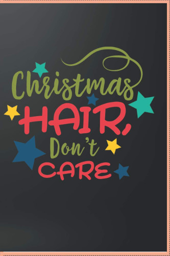 Christams Hair Don't Crase: Funny Christmas Gift: 6 X 9 inch, 120 Lined Pages, Journal for Writing down Daily Habits, Memories, Experiences, Thoughts ... (Beautiful Gift for Christmas) holidays .