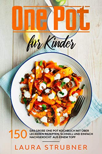 One Pot Für Kinder Das Große One Pot Kochbuch Mit über 150 Leckeren Rezepten, Schnell und Einfach Nachgekocht Aus Einem Topf