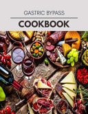 Gastric Bypass Cookbook Easy and Delicious for Weight Loss Fast, Healthy Living, Reset Your Metabolism - Eat Clean, Stay Lean with Real Foods for Real Weight Loss