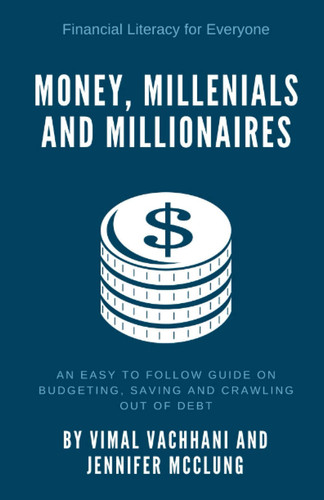 Money, Millennials and Millionaires: An easy to follow guide on budgeting, saving and crawling out of debt