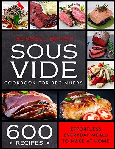 Sous Vide Cookbook For Beginners 600 Recipes Effortless Everyday Meals to Make at Home