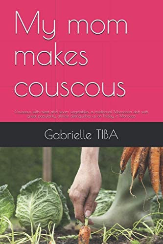 My mom makes couscous: Couscous with meat and seven vegetables, a traditional Moroccan dish with great popularity, almost distinguishes us on Friday in Morocco (French Edition)