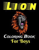 Lion Coloring Book For Boys Ages 4-8, 8-12, High Quality Lion Images For Coloring, With Some Motivation Pages, Show Us Your Creativity