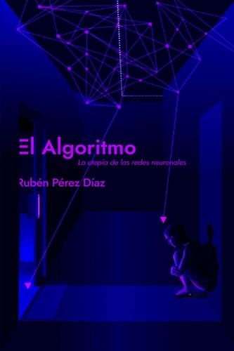 El Algoritmo La Utopía de Las Redes Neuronales