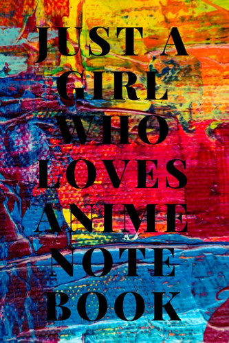 Just A Girl Who Loves Anime notebook: Planner -6x9 inch Daily Planner Journal ? Daily Organizer ? 120 Pages Lined Journal To Write In, Notebook, ... Gift for Anime And Manga Lovers (Anime lover)