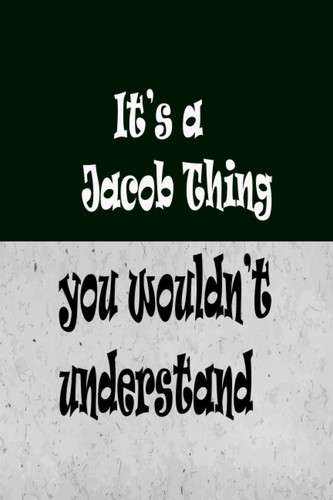It’s a Jacob Thing you wouldn’t understand: It’s a Jacob Thing you wouldn’t understand: Lined Notebook Journal Gift for Jacob.