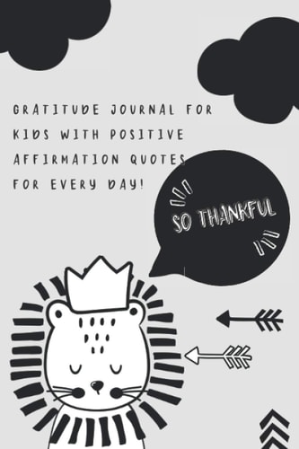 So Thankful - Gratitude Journal For Kids With Positive Affirmation Quotes For Every Day! (Lion): Gratitude and mindfulness diary with encouragements, ... everyday life. Perfect for children and teens