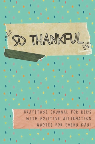 So Thankful - Gratitude Journal For Kids With Positive Affirmation Quotes For Every Day! (Tape): Gratitude and mindfulness diary with encouragements, ... everyday life. Perfect for children and teens