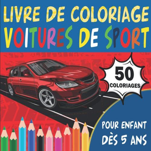 Livre de coloriage voitures de sport pour enfant dès 5 ans: Découvrez ces nouveaux modèles de 50 coloriages de voitures de course pour les enfants, ... de coloriage grand format (French Edition)