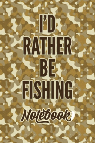 I'd Rather Be Fishing. A Fisherman's Notebook: A blank lined fisherman's notebook with light tan camo cover for the fishing fan in your life to record fishing trips or for every day use.