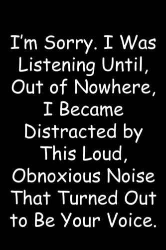 I’m Sorry. I Was Listening Until, Out of Nowhere, I Became Distracted by This Loud, Obnoxious Noise That Turned Out to Be Your Voice: Funny Journal ... Journal | Funny Coworker Notebook Gifts