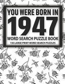 You Were Born In 1947 Word Search Puzzle Book: Beautiful Gift For Adults Seniors And All Others Puzzles Fans (Large Print 3000+ Random Words And Solutions)