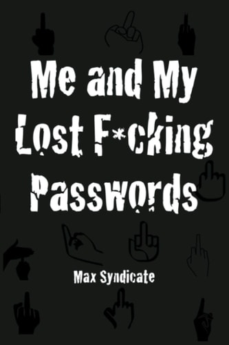 Me and My Lost F*cking Passwords: 6x9” Internet Password Organizer Log Book. Convenient Password Journal with Alphabetical Tabs. Password Logbook To Protect Usernames