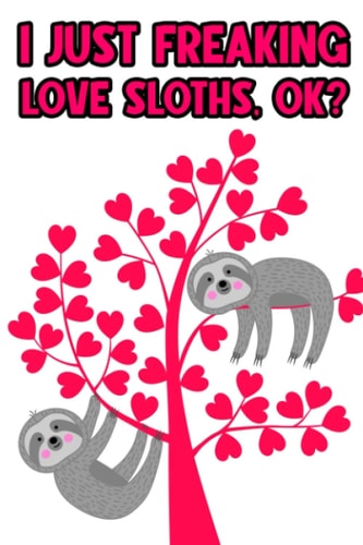 I Just Freaking Love Sloths, Ok?: Notebook For Tracking Goals, To-Do Lists, And Schedules, Sloth-Themed Weekly Productivity Journal