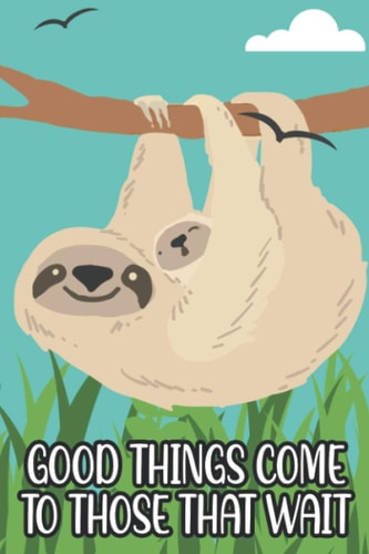 Good Things Come To Those That Wait: Sloth-Inspired Organizer Of Daily Schedules And Appointments, Objectives And To-Do Lists Notebook