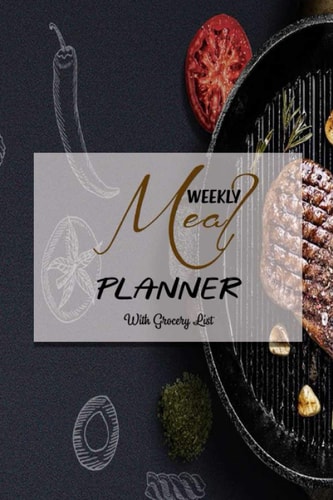 Meal Planner Track And Plan Your Meals Weekly (52 Week Food Planner / Diary / Log / Journal / Calendar): Meal Prep And Planning Grocery List