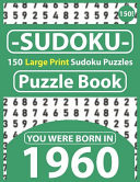 Sudoku Puzzle Book You Were Born In 1960: Sudoku Puzzle Book for Seniors & All Others Puzzles Fans 150 Large Print Easy to Hard Sudoku Puzzles with Solutions